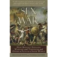 Sex and War How Biology Explains Warfare and Terrorism and Offers a Path to a Safer World by Potts, Malcolm; Hayden, Thomas, 9781935251705