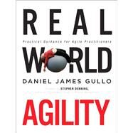 Real World Agility Practical Guidance for Agile Practitioners by Gullo, Daniel James, 9780134191706