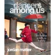 Dancers Among Us A Celebration of Joy in the Everyday by Matter, Jordan, 9780761171706