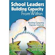 School Leaders Building Capacity from Within : Resolving Competing Agendas Creatively by Leonard C. Burrello, 9780761931706
