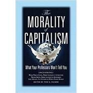 The Morality of Capitalism: What Your Professors Won't Tell You by Palmer, Tom G., 9780898031706