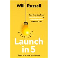 Launch in 5 Take Your Idea from Lightbulb Moment to Profitable Business in Record Time by Russell, Will, 9781399801706