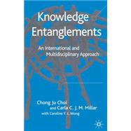 Knowledge Entanglements An International and Multidisciplinary Approach by Choi, Chong Ju; Millar, Carla J. M. C.; Wong, Caroline Y.L., 9781403991706