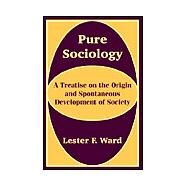 Pure Sociology : A Treatise on the Origin and Spontaneous Development of Society by Ward, Lester Frank, 9781410201706