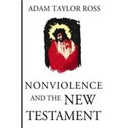 Nonviolence and the New Testament by Ross, Adam Taylor, 9781508481706
