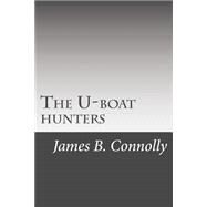 The U-boat Hunters by Connolly, James B., 9781508621706