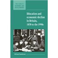 Education and Economic Decline in Britain, 1870 to the 1990s by Michael Sanderson, 9780521581707