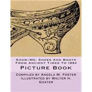 Shoes and Boots from Ancient Times to 1884 by Foster, Angela M.; Goater, Walter H., 9781523601707