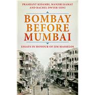 Bombay Before Mumbai Essays in Honour of Jim Masselos by Kidambi, Prashant; Kamat, Manjiri; Dwyer, Rachel, 9780190061708