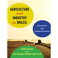 Agriculture and Industry in Brazil by Filho, Jose Eustaquio Ribeiro Vieira; Fishlow, Albert, 9780231191708