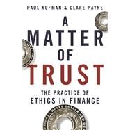 A Matter of Trust The Practice of Ethics in Finance by Kofman, Paul; Payne, Clare, 9780522871708