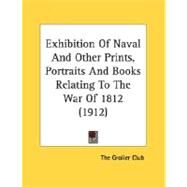Exhibition Of Naval And Other Prints, Portraits And Books Relating To The War Of 1812 by The Grolier Club, Grolier Club, 9780548611708
