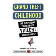 Grand Theft Childhood The Surprising Truth About Violent Video Games and by Kutner, Lawrence; Olson, Cheryl, 9781451631708