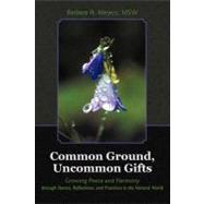 Common Ground, Uncommon Gifts: Growing Peace and Harmony Through Stories, Reflections, and Practices in the Natural World by Meyers, Barbara A., Msw, 9781452551708