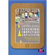 Teaching Computing Unplugged in Primary Schools by Caldwell, Helen; Smith, Neil, 9781473961708