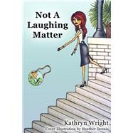 Not a Laughing Matter by Wright, Kathryn; Dennis, Heather, 9781502731708