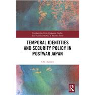 Temporal Identities and Security Policy in Postwar Japan by Hanssen, Ulv, 9781138331709