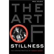 The Art of Stillness The Theater Practice of Tadashi Suzuki by Allain, Paul, 9781403961709
