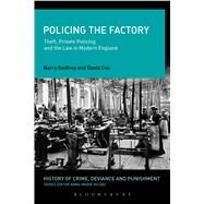 Policing the Factory Theft, Private Policing and the Law in Modern England by Godfrey, Barry; Cox, David J., 9781472581709