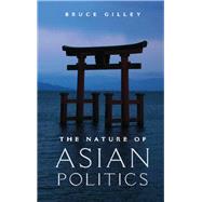The Nature of Asian Politics by Bruce Gilley, 9780521761710