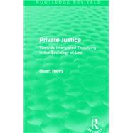 Private Justice (Routledge Revivals): Towards Intergrated Theorising in the Sociology of Law by Henry; Stuart, 9781138911710