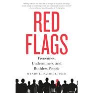Red Flags Frenemies, Underminers, and Ruthless People by Patrick, Wendy L., PhD, 9781250091710