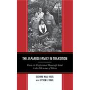 The Japanese Family in Transition From the Professional Housewife Ideal to the Dilemmas of Choice by Vogel, Suzanne Hall; Vogel, Steven K., 9781442221710