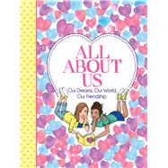 All About Us Our Friendship, Our Dreams, Our World by Bailey, Ellen, 9781449491710