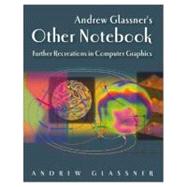 Andrew Glassner's Other Notebook: Further Recreations in Computer Graphics by Glassner ,Andrew, 9781568811710