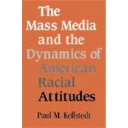 The Mass Media and the Dynamics of American Racial Attitudes by Paul M. Kellstedt, 9780521821711