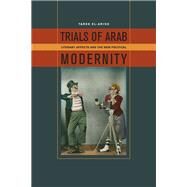 Trials of Arab Modernity Literary Affects and the New Political by El-Ariss, Tarek, 9780823251711