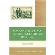 Mao and the SinoSoviet Partnership, 19451959 A New History by Shen, Zhihua; Xia, Yafeng, 9781498511711