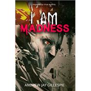I Am Madness by Gillespie, Andrew Jay, 9781988281711