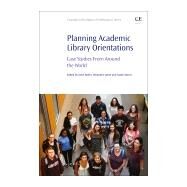 Planning Academic Library Orientations by Bailin, Kylie; Jahre, Benjamin; Morris, Sarah, 9780081021712