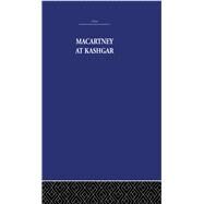 Macartney at Kashgar: New Light on British, Chinese and Russian Activities in Sinkiang, 1890-1918 by Nightingale,Pamela, 9780415361712