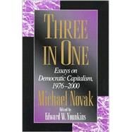 Three in One Essays on Democratic Capitalism, 1976-2000 by Novak, Michael; Younkins, Edward W., 9780742511712