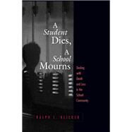 Student Dies, A School Mourns: Dealing With Death and Loss in the School Community by Klicker,Ralph L., 9781138131712