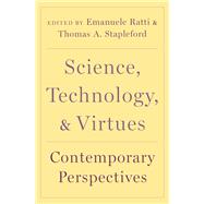 Science, Technology, and Virtues Contemporary Perspectives by Ratti, Emanuele; Stapleford, Thomas A., 9780190081713