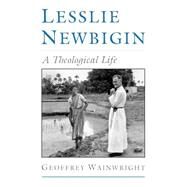 Lesslie Newbigin A Theological Life by Wainwright, Geoffrey, 9780195101713