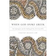 When God Spoke Greek The Septuagint and the Making of the Christian Bible by Law, Timothy Michael, 9780199781713