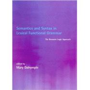 Semantics and Syntax in Lexical Functional Grammar : The Resource Logic Approach by Mary Dalrymple, 9780262041713