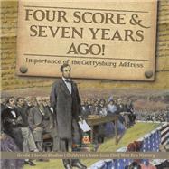 Four Score & Seven Years Ago! : Importance of the Gettysburg Address | Grade 5 Social Studies | Children's American Civil War Era History by Baby Professor, 9781541981713