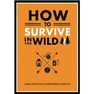 How to Survive in the Wild by Martin, Sam; Casucci, Christian, 9781645171713