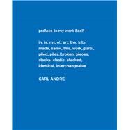 Carl Andre : Sculpture As Place, 1958-2010 by Yasmil Raymond; With contributions by Christophe Cherix, Brooke Holmes, VincentKatz, Marjorie Perloff, Arnauld Pierre, Anne Rorimer, Phyllis Tuchman, PhilippeVergne, and Mika Yoshitake, 9780300191714