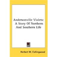 Andersonville Violets : A Story of Northern and Southern Life by Collingwood, Herbert W., 9780548481714