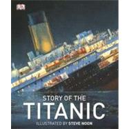 Story of the Titanic by Noon, Steve ; Kentley, Eric ; DK Publishing, 9780756691714