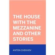 The House With the Mezzanine and Other Stories by Chekhov, Anton Pavlovich; Koteliansky, S. S., 9781523391714