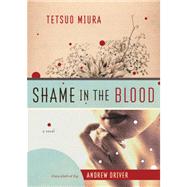 Shame in the Blood A Novel by Miura, Tetsuo; Driver, Andrew, 9781593761714