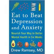 Eat to Beat Depression and Anxiety by Drew Ramsey, M.D., 9780063031715