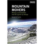 Mountain Movers: Mining, Sustainability and the Agents of Change by Franks; Daniel M., 9780415711715